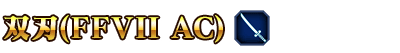 ■双刃(FFVII AC)■