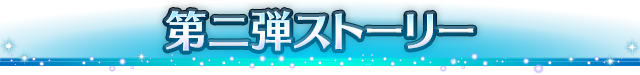 ■第ニ弾ストーリー■